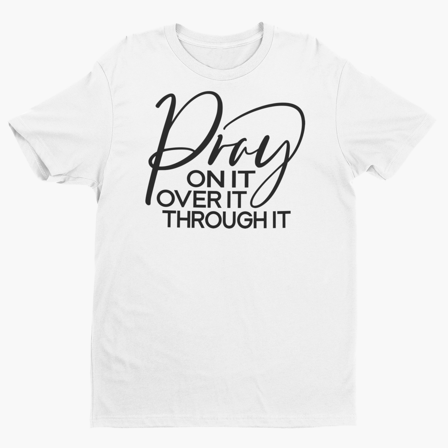 Pray On It, Over It, Through It T-Shirt